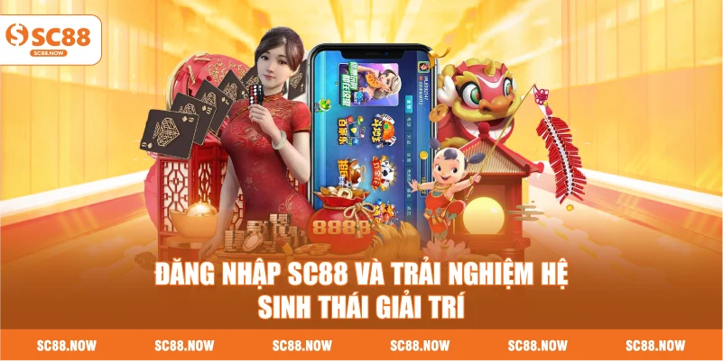 Đăng Nhập SC88 Và Trải Nghiệm Hệ Sinh Thái Giải Trí