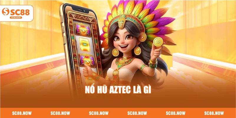 Nổ Hũ Aztec Là Gì