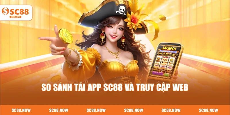 So Sánh Tải App SC88 Và Truy Cập Web