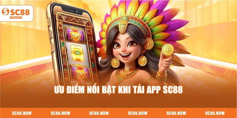 Ưu Điểm Nổi Bật Khi Tải App SC88